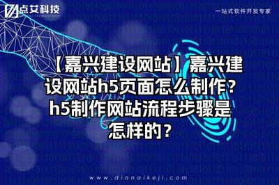 【嘉兴建设网站】嘉兴建设网站h5页面怎么制作?h5制作流程步骤是怎样的?